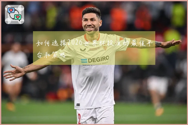 如何选择2026世界杯投注的最佳平台和策略